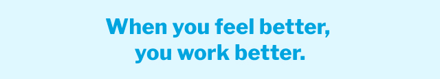 When you feel better you work better