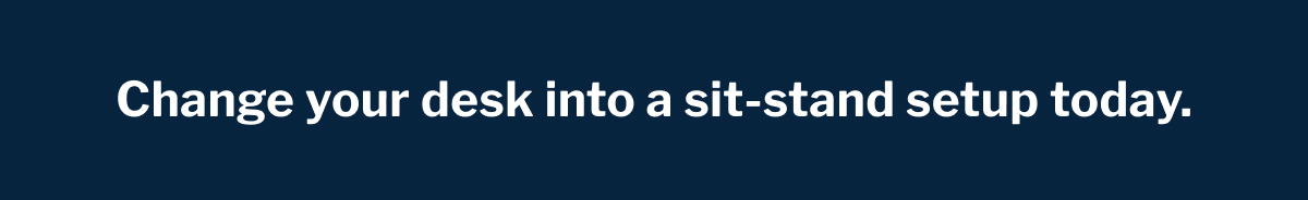 Change your desk into a sit-stand setup today.