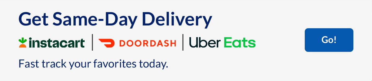 Get Same-Day Delivery with Instacart, Doordash and Uber Eats. Fast track your favorites today. Go!