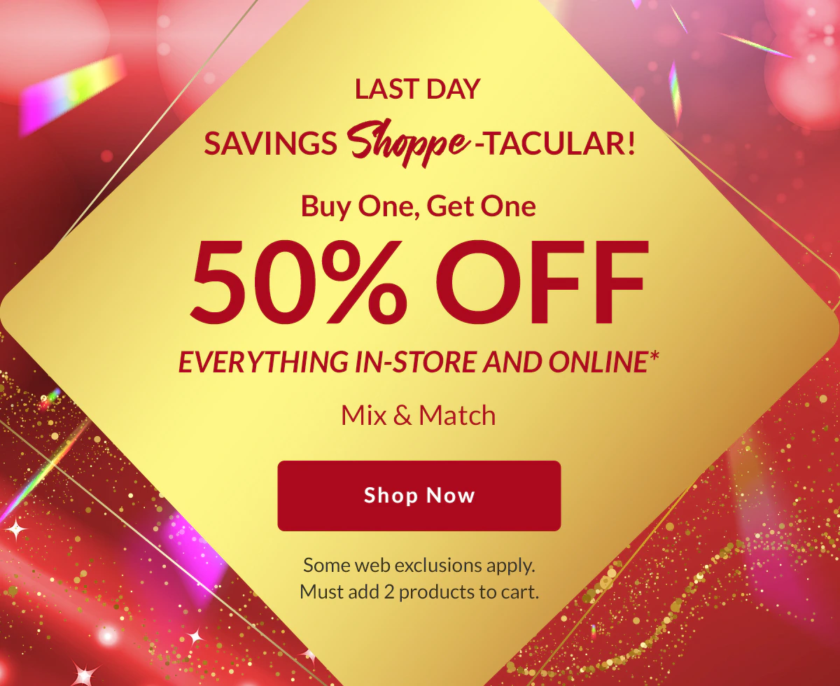 LAST DAY | Savings Shoppe-tacular! | Buy One, Get One 50% OFF | Everything In-Store and Online | Mix & Match | Shop Now