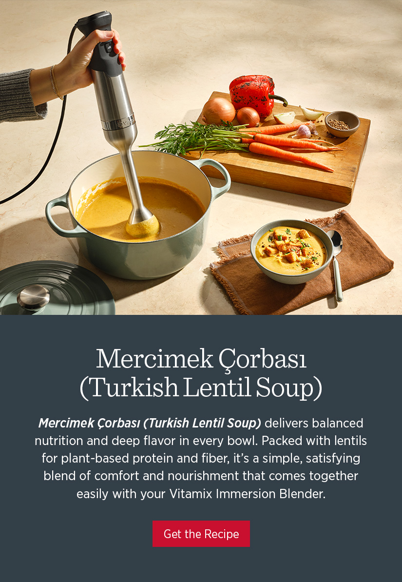 Mercimek Çorbası (Turkish Lentil Soup) delivers balanced nutrition and deep flavor in every bowl. Packed with lentils for plant-based protein and fiber, it's a simple, satisfying blend of comfort and nourishment that comes together easily with your Vitamix Immersion Blender. 