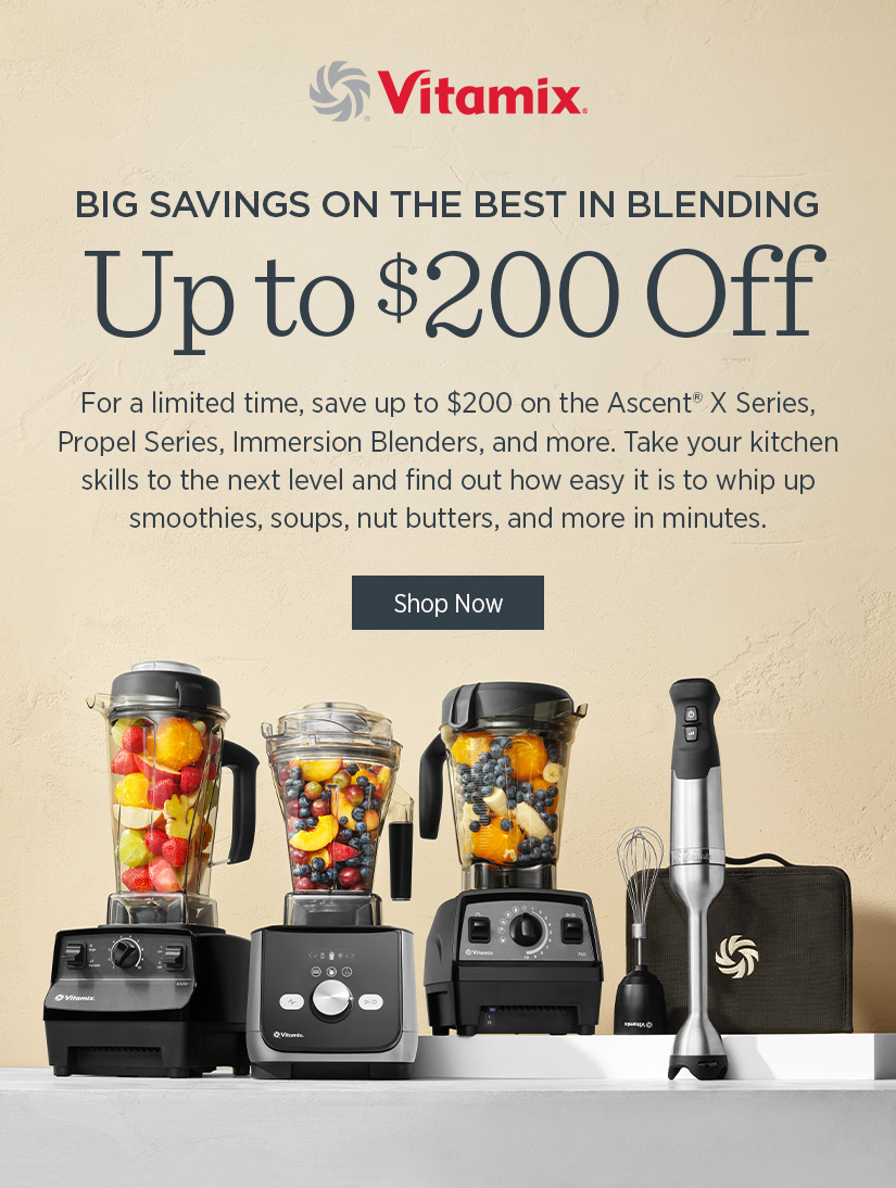 Big Savings on the Best in Blending - now up to $200 off! 