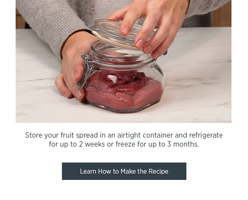 Store your fruit spread in an airtight container and refrigerate for up to 2 weeks or freeze for up to 3 months. 