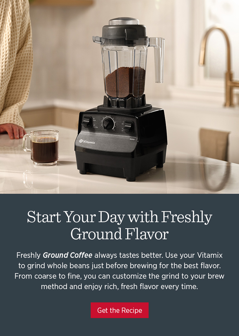 Freshly Ground Coffee always tastes better. Use your Vitamix to grind whole beans just before brewing for the best flavor. From coarse to fine, you can customize the grind to your brew method and enjoy rich, fresh flavor every time.