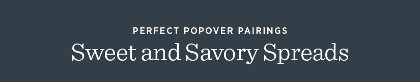 Perfect Popover Pairings - Sweet and Savory Spreads