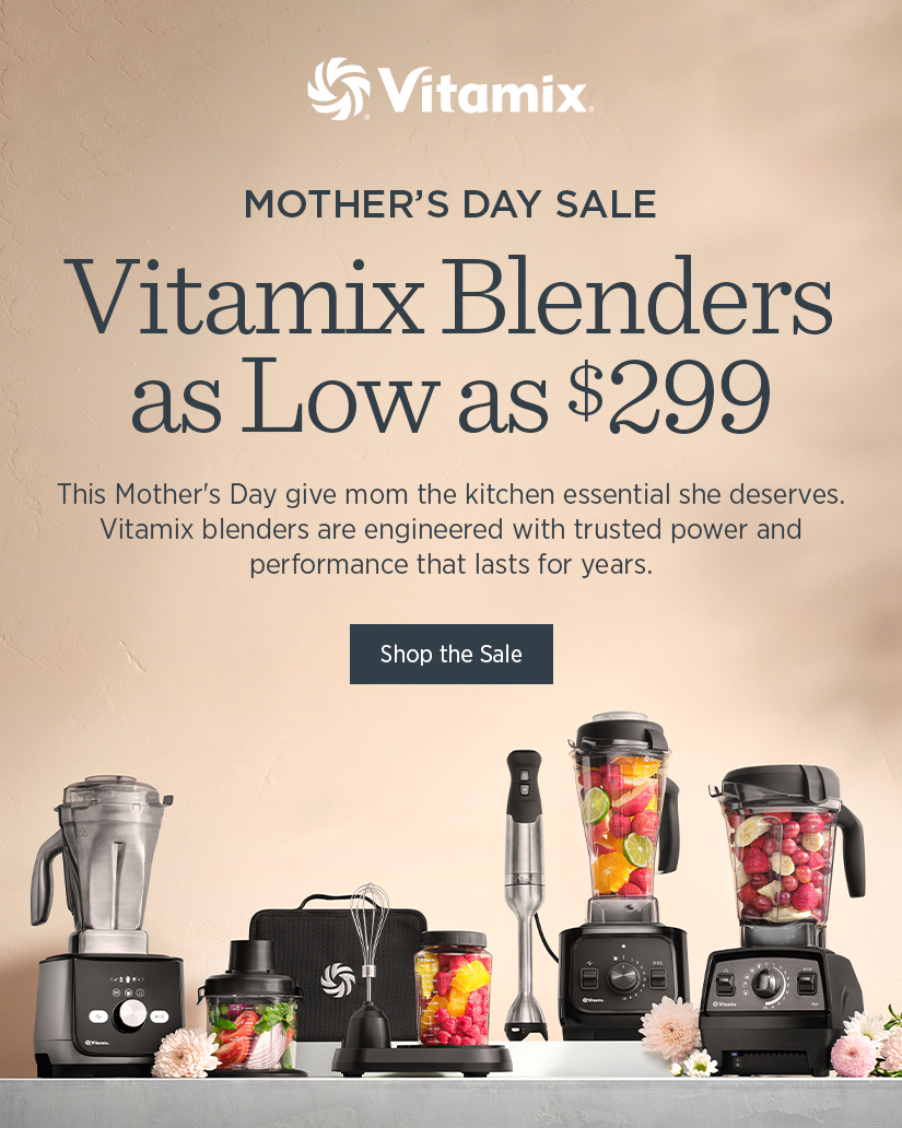 Mother's Day Sale: Vitamix Blenders as Low as $299. This Mother's Day give mom the kitchen essential she deserves. Vitamix blenders are engineered with trusted power and performance that lasts for years.