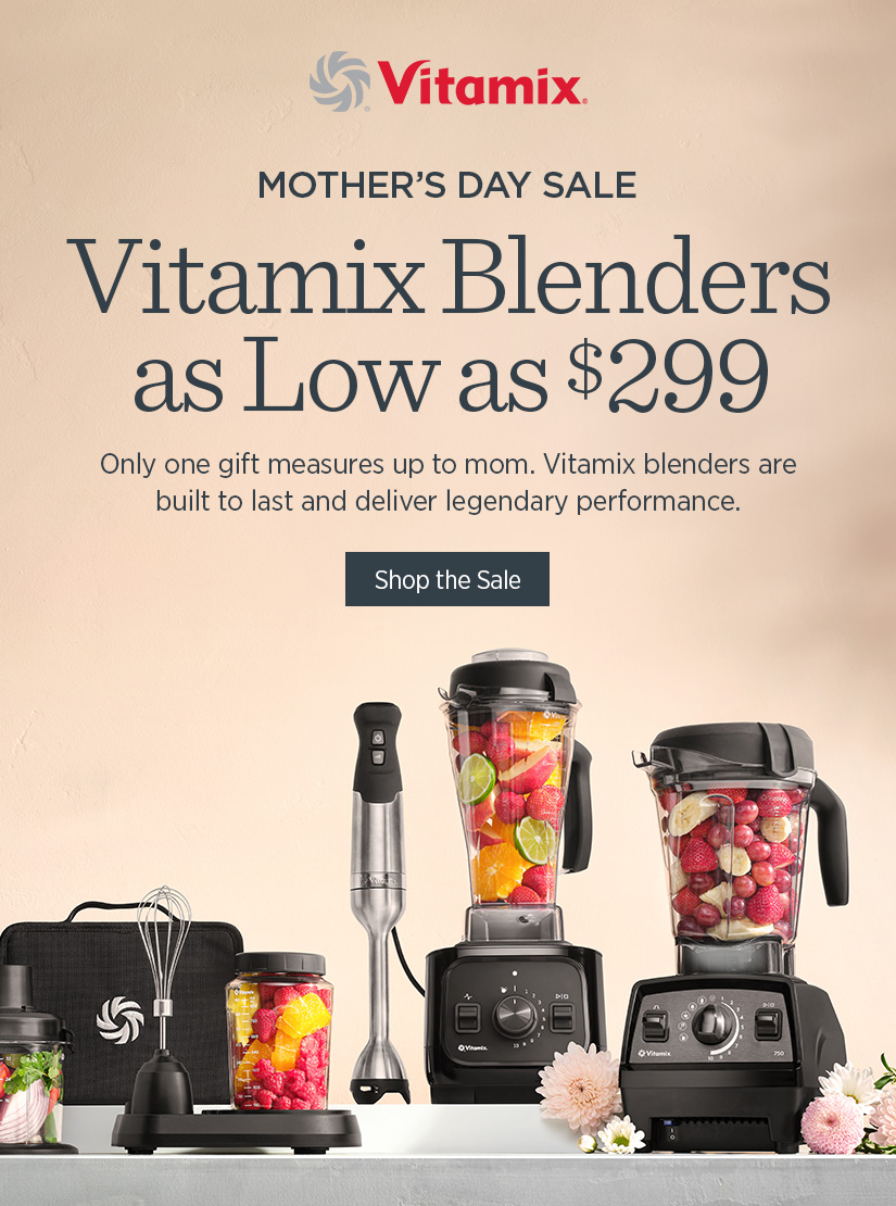 Mother's Day Sale: Vitamix Blenders as Low as $299. Only one gift measures up to mom. Vitamix blenders are built to last and deliver legendary performance.