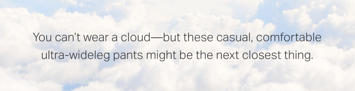 You can't wear a cloud - but these casual, comfortable ultra-wideleg pants might be the next closest thing.