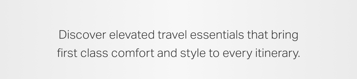 Discover elevated travel essentials that bring first class comfort and style to every itinerary.