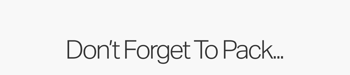 Don't Forget To Pack...