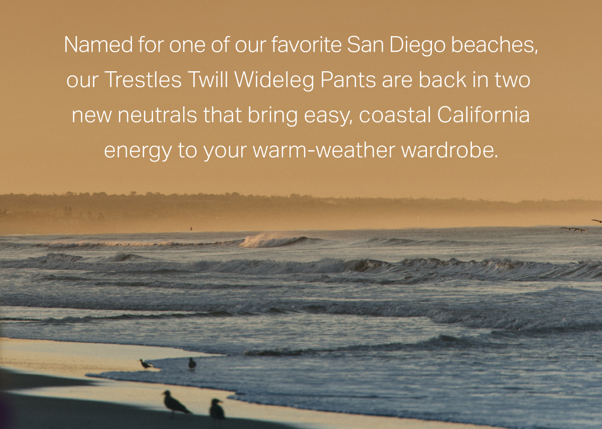 Named for one of our favorite San Diego beaches, our Trestles Twill Wideleg Pants are back in two new neutrals that bring easy, coastal California energy to your warm-weather wardrobe.