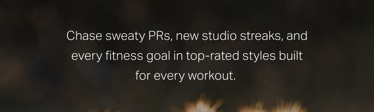 Chase sweaty PRs, new studio streaks, and every fitness goal in top-rated styles built for every workout.