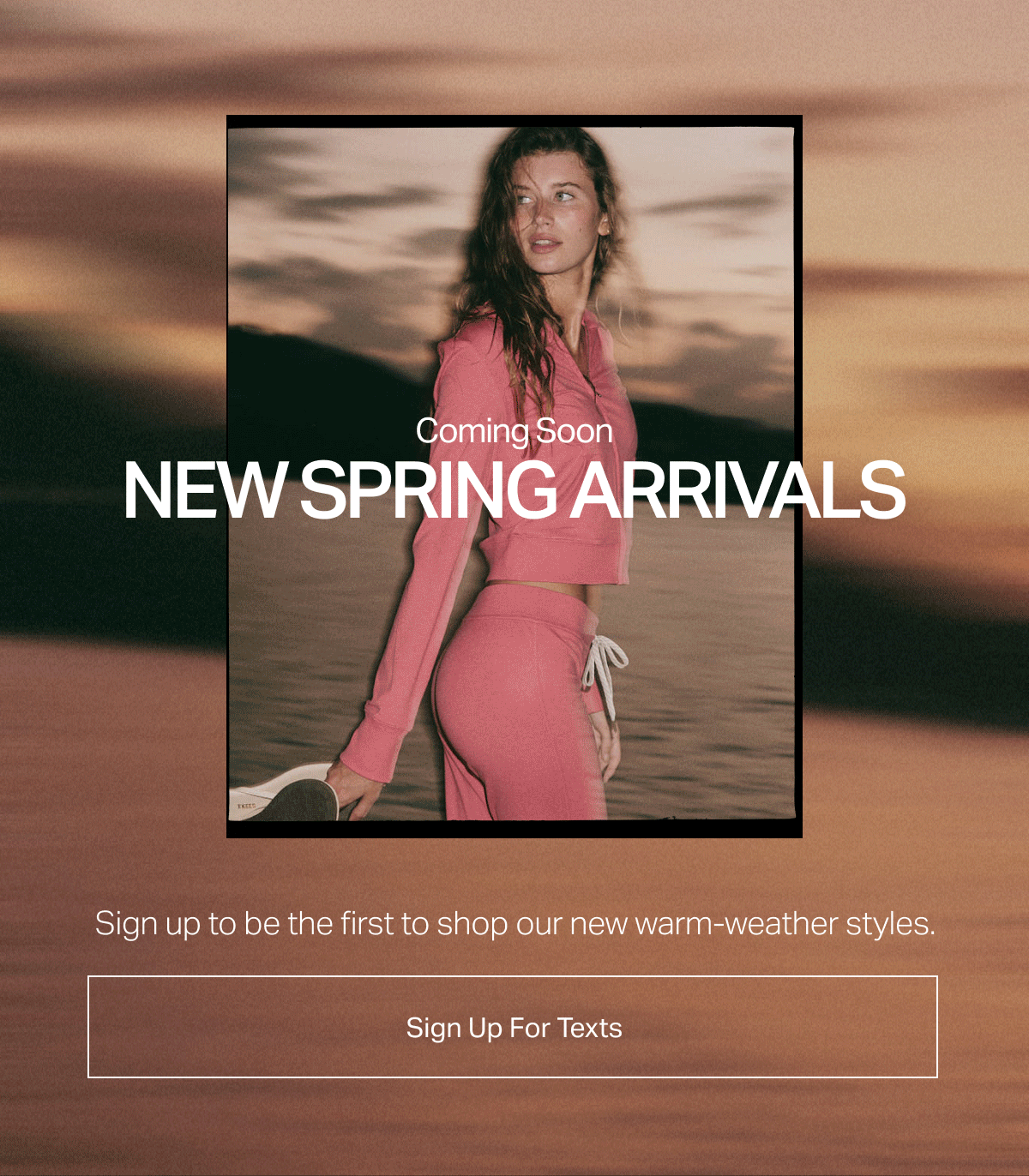 Coming Soon: New Spring Arrivals - Sign Up For Texts