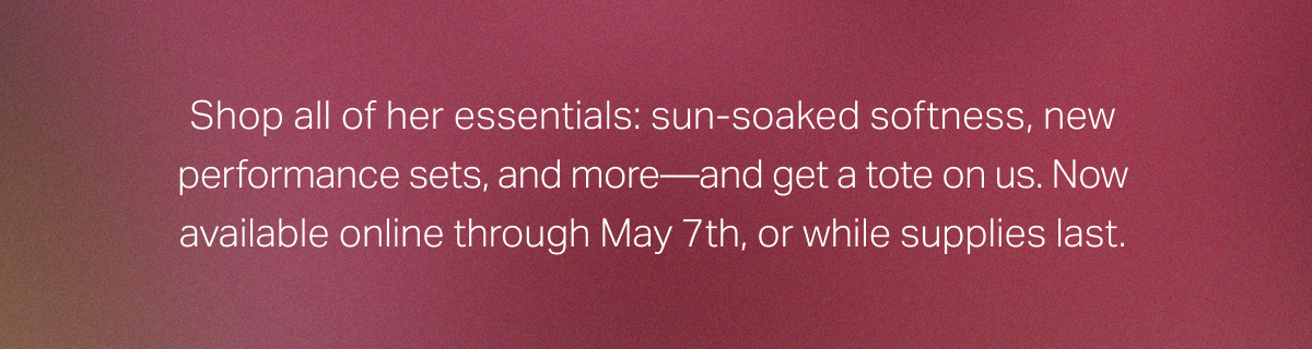 Shop all of her essentials: sun-soaked softness, new performance sets, and more...