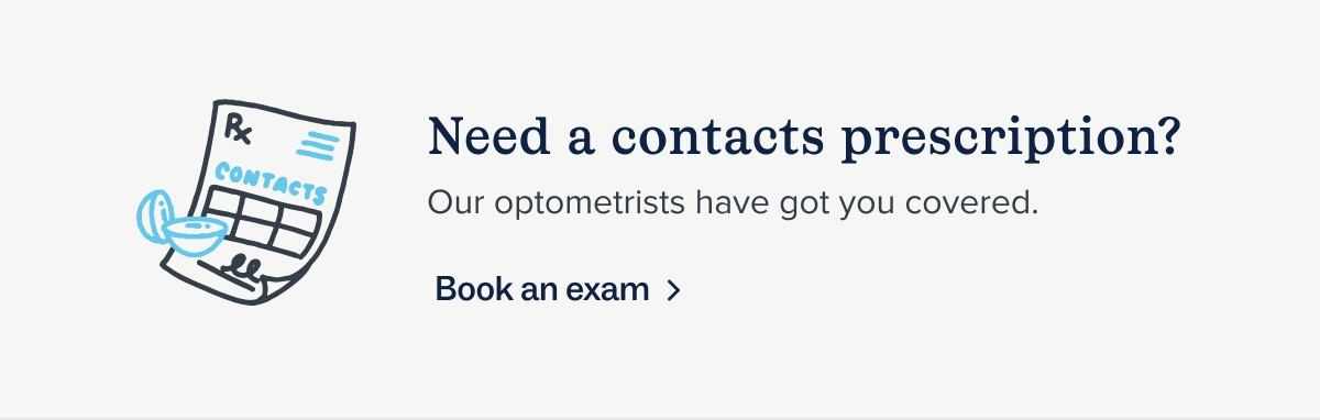 Need a contacts prescription? Our optometrists have got you covered. - Book an exam