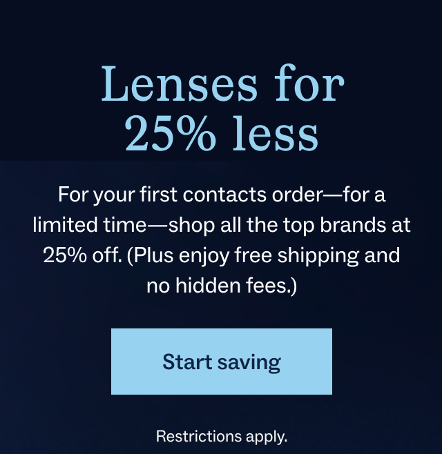 Lenses for 25% less - For your first contacts order—for a limited time—shop all the top brands at 25% off. (Plus enjoy free shipping and no hidden fees.) - Start Saving