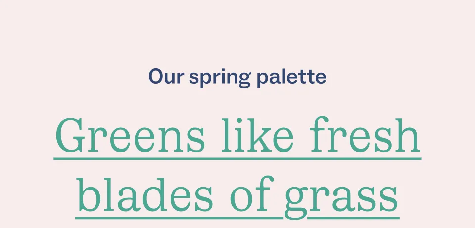 Greens like fresh blades of grass