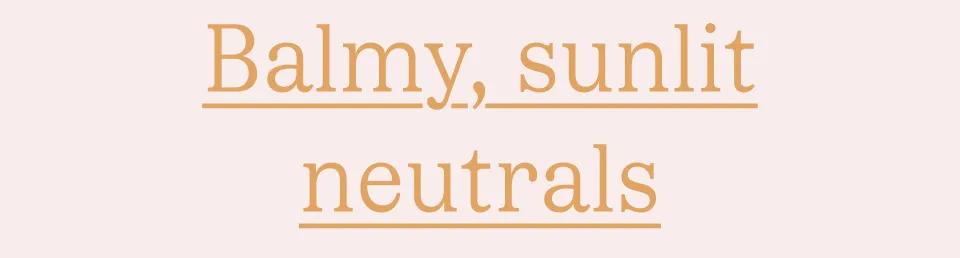 Balmy, sunlit neutrals