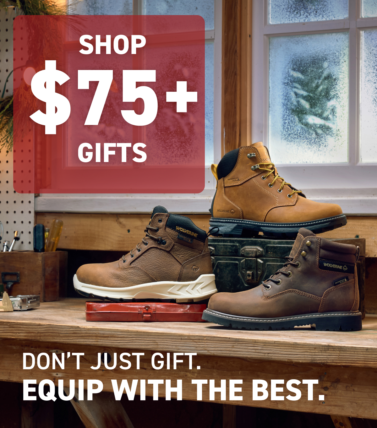 WOLVERINE - SHOP $75+ GIFTS - DON'T JUST GIFT. EQUIP WITH THE BEST.