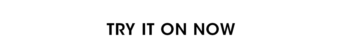 TRY IT ON NOW