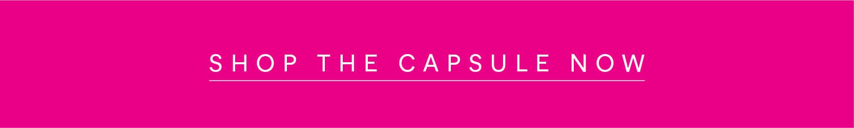 Shop the capsule now