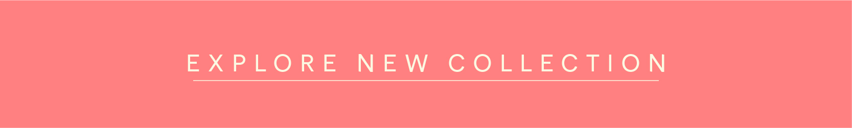 EXPLORE NEW COLLECTION