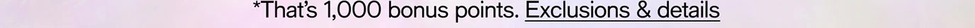 *That’s 1,000 bonus points. Exclusions & details