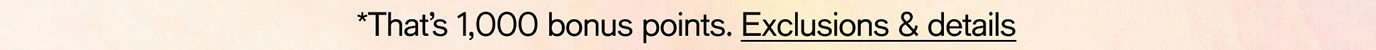 *That’s 1,000 bonus points. Exclusions & details