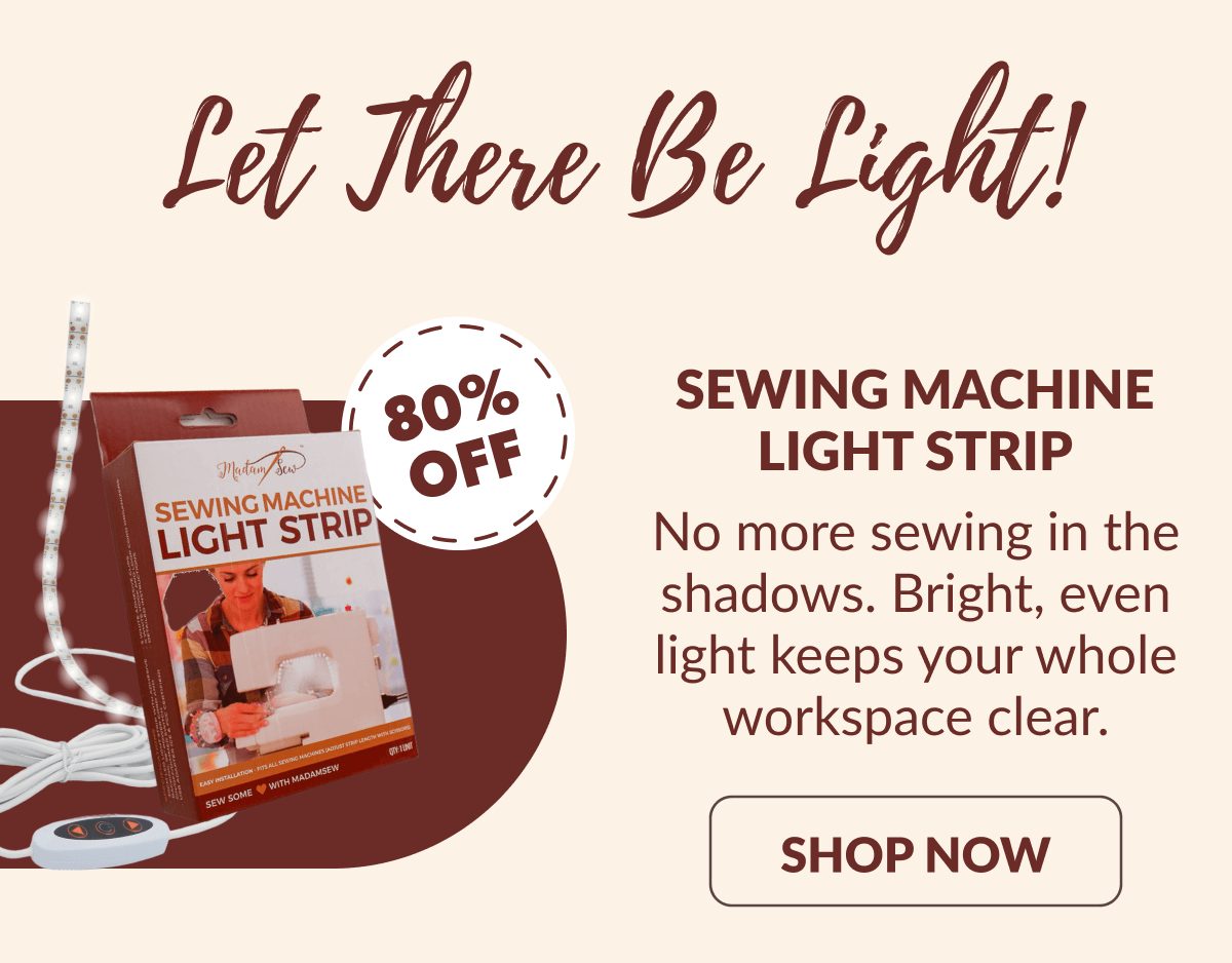 Let There Be Light! | SEWING MACHINE LIGHT STRIP No more sewing in the shadows. Bright, even light keeps your whole workspace clear. [SHOP NOW]