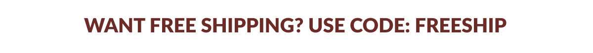 WANT FREE SHIPPING? USE CODE: FREESHIP