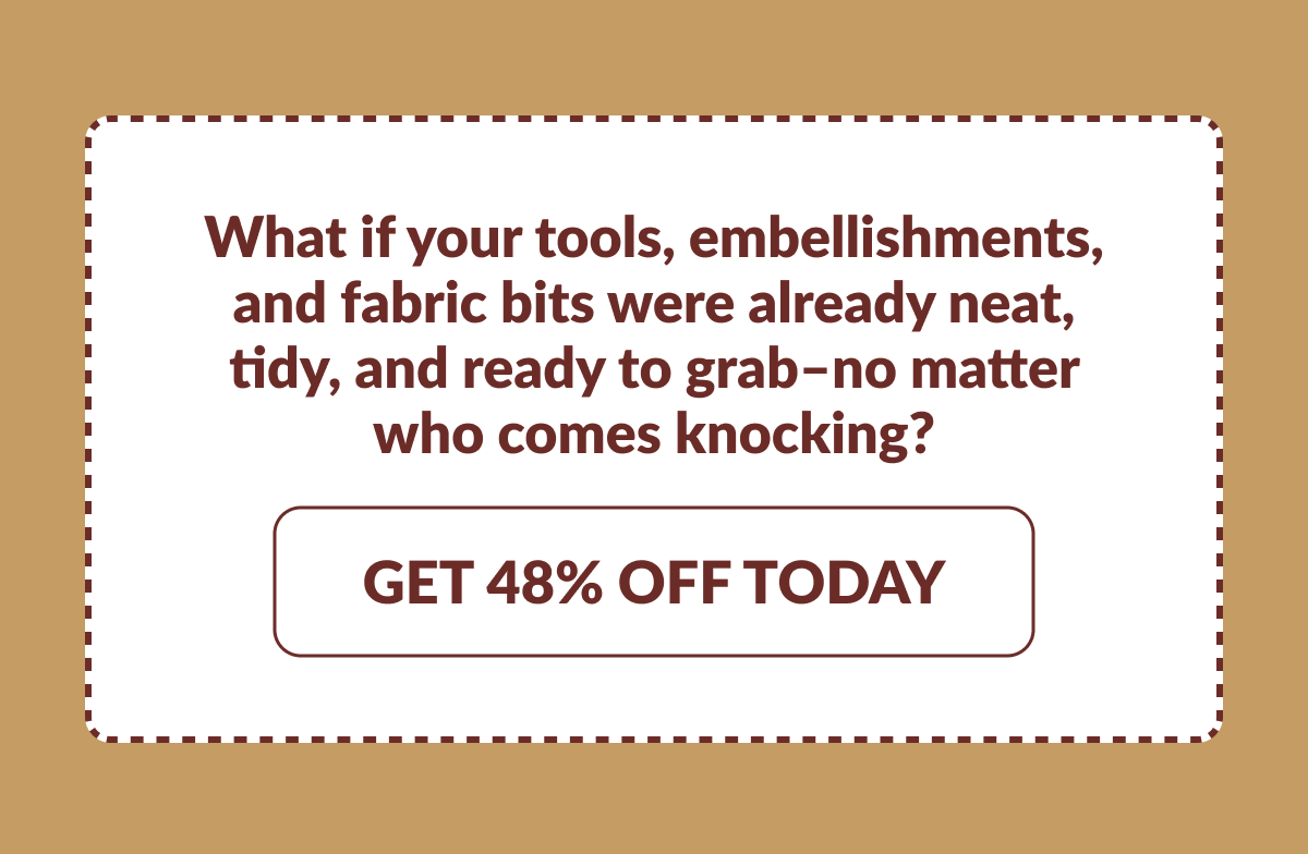 What if your tools, embellishments, and fabric bits were already neat, tidy, and ready to grab-no matter who comes knocking? [GET 48% OFF TODAY]