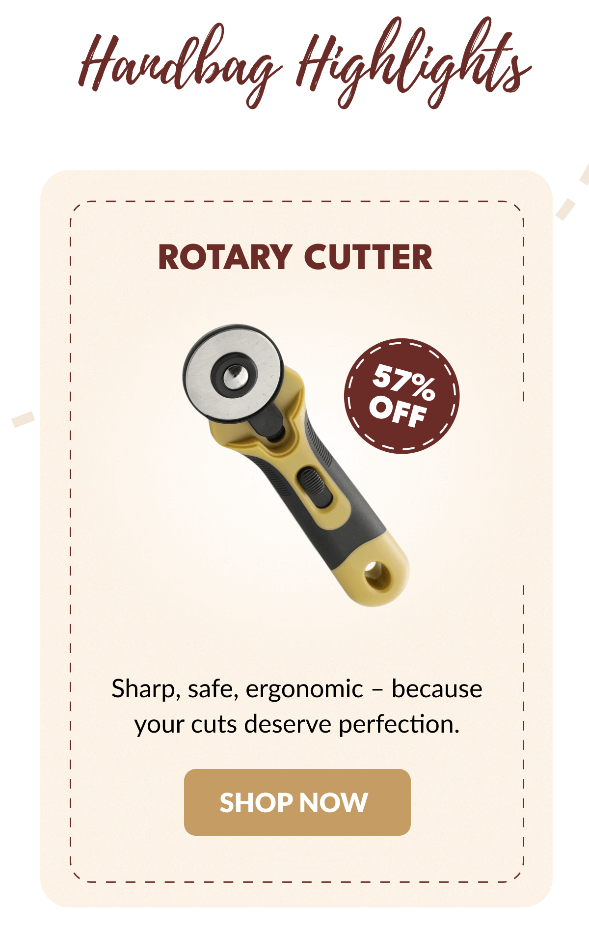 Handbag Highlights | ROTARY CUTTER | Sharp, safe, ergonomic - because your cuts deserve perfection. [SHOP NOW]