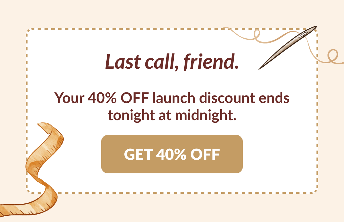 Last call, friend. Your 40% OFF launch discount ends tonight at midnight. [GET 40% OFF]