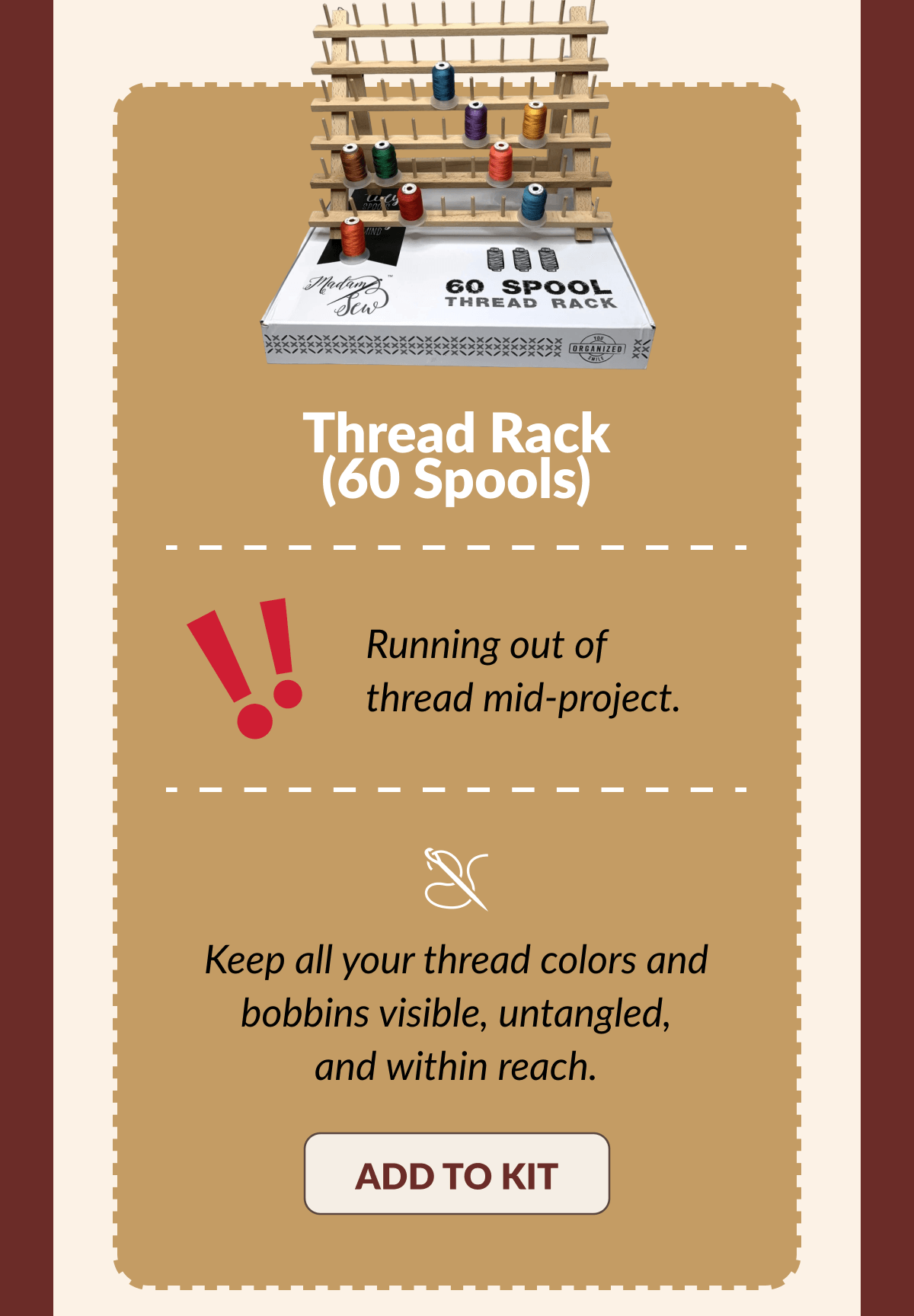 Thread Rack (60 Spools) | Running out of thread mid-project. | Keep all your thread colors and bobbins visible, untangled, and within reach. [ADD TO KIT]