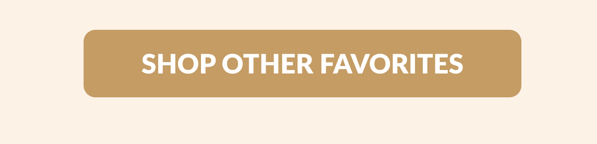 [SHOP OTHER FAVORITES]