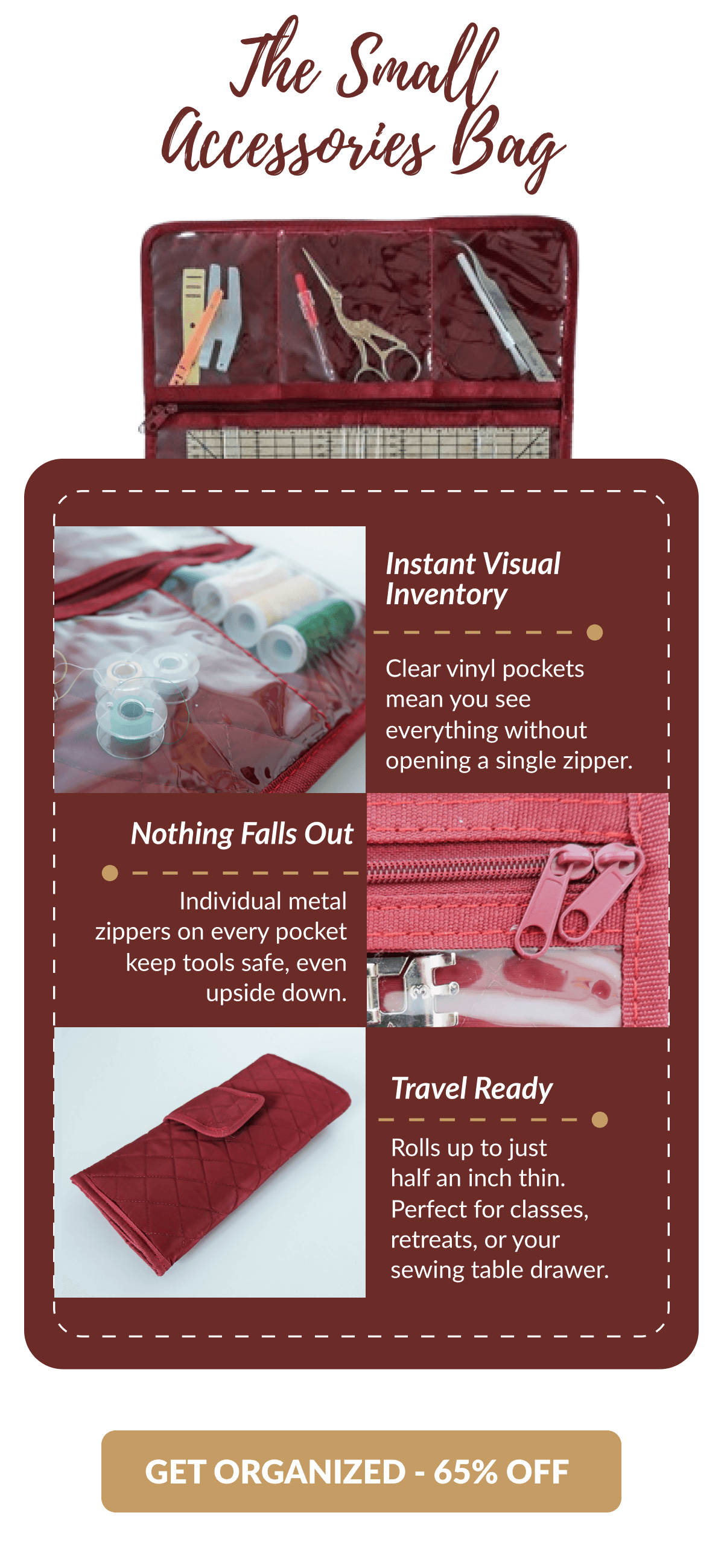 The Small Accessories Bag | Instant Visual Inventory Clear vinyl pockets mean you see everything without opening a single zipper. | Nothing Falls Out Individual metal zippers on every pocket keep tools safe, even upside down. | Travel Ready - Rolls up to just half an inch thin. Perfect for classes, retreats, or your sewing table drawer. [GET ORGANIZED - 65% OFF]