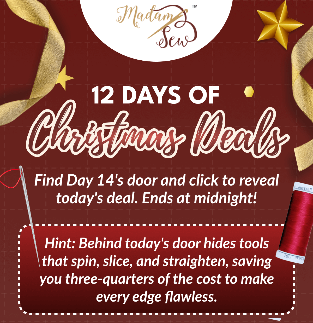 Find Day 14's door and click to reveal today's deal. Ends at midnight! | Hint: Behind today's door hides tools that spin, slice, and straighten, saving you three-quarters of the cost to make every edge flawless.