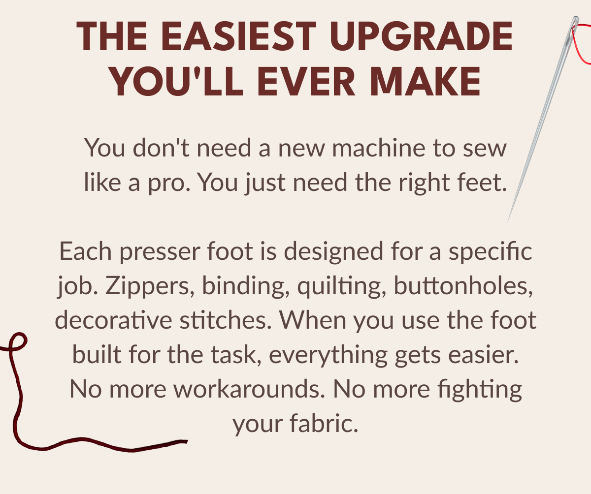 THE EASIEST UPGRADE YOU'LL EVER MAKE | You don't need a new machine to sew like a pro. You just need the right feet. Each presser foot is designed for a specific job. Zippers, binding, quilting, buttonholes, decorative stitches. When you use the foot built for the task, everything gets easier. No more workarounds. No more fighting your fabric.