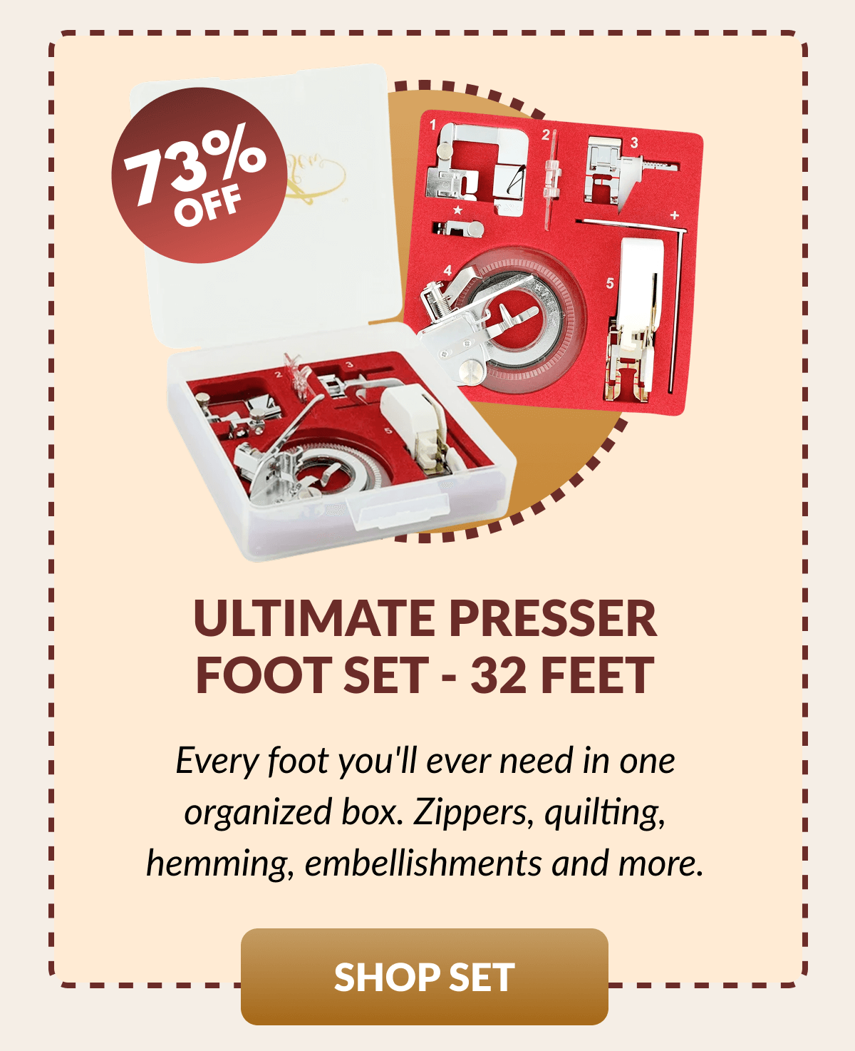 ULTIMATE PRESSER FOOT SET - 32 FEET | Every foot you'll ever need in one organized box. Zippers, quilting, hemming, embellishments and more. [SHOP SET]