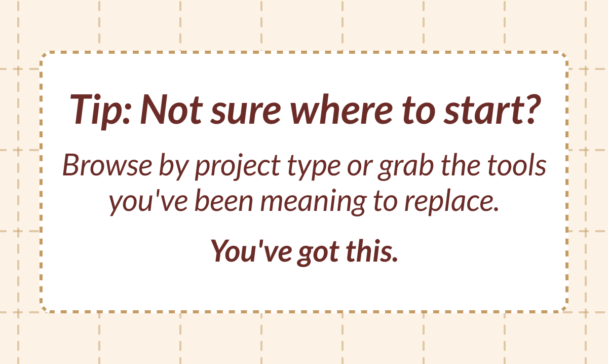 Tip: Not sure where to start? | Browse by project type or grab the tools you've been meaning to replace. You've got this.