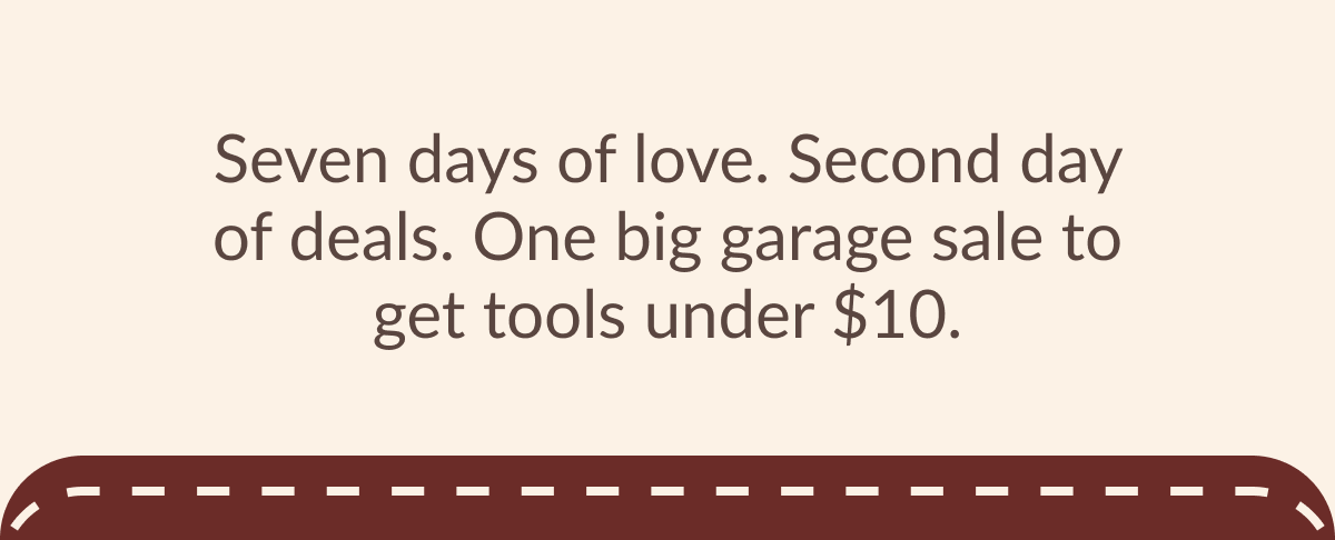 Seven days of love. Second day of deals. One big garage sale to get tools under $10.