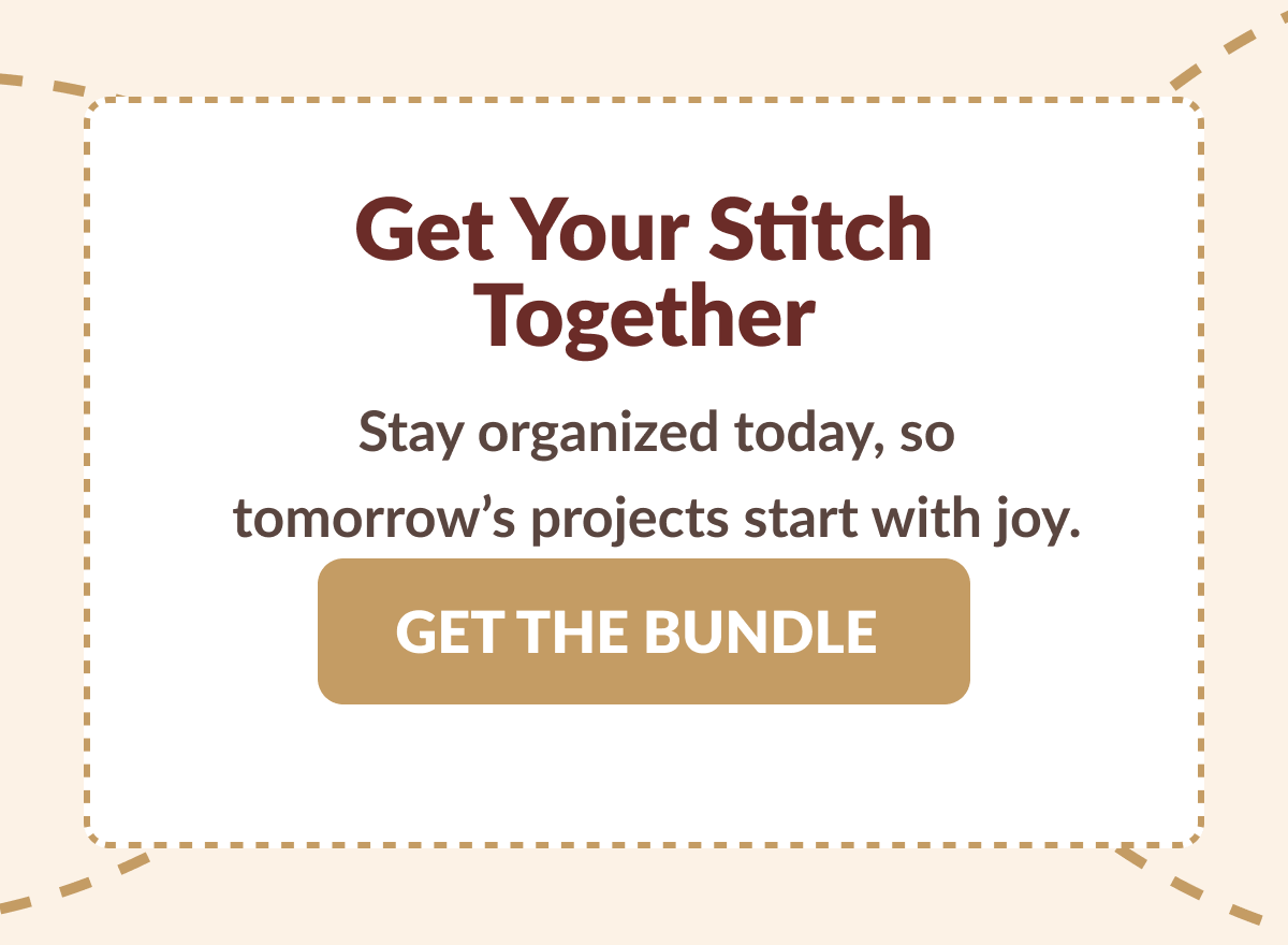 Get Your Stitch Together | Stay organized today, so tomorrow's projects start with joy. [GET THE BUNDLE]
