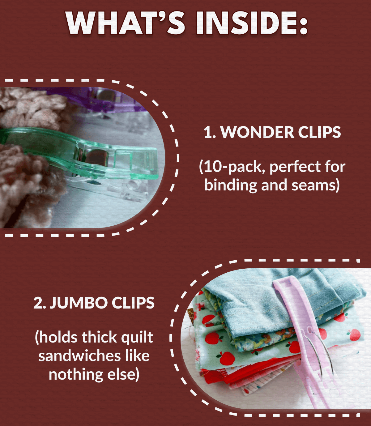 WHAT'S INSIDE: | 1. WONDER CLIPS (10-pack, perfect for binding and seams) | 2. JUMBO CLIPS (holds thick quilt sandwiches like nothing else) | 3. MINI CLAMPS (precise grip for small-scale work) Each tool is designed for a different job. Together? They handle literally everything. [BUILD YOUR OWN COMBO]