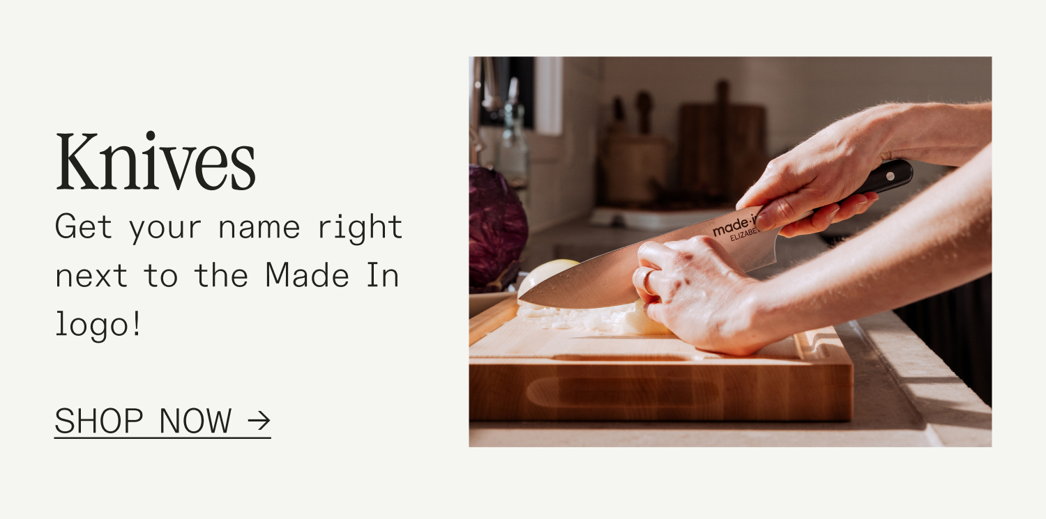 Knives Get your name right next to the Made In logo!  SHOP NOW →