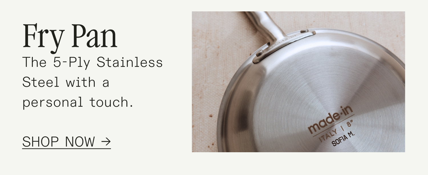 Fry Pan The 5-Ply Stainless Steel with a personal touch.  SHOP NOW →