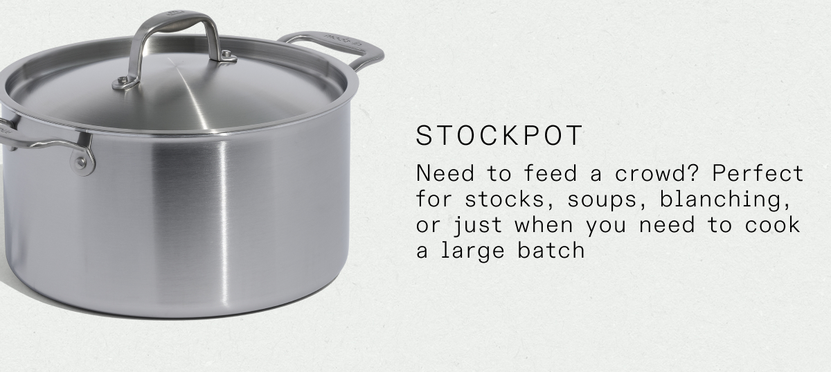 stockpot Need to feed a crowd? Perfect for stocks, soups, blanching, or just when you need to cook a large batch
