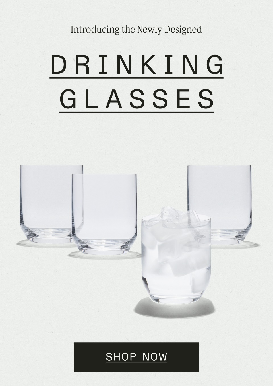 Introducing the Newly Designed: DRINKING GLASSES