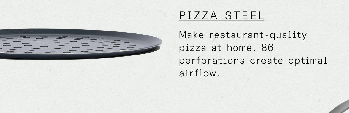 Pizza Steel: Make restaurant-quality pizza at home. 86 perforations create optimal air flow.