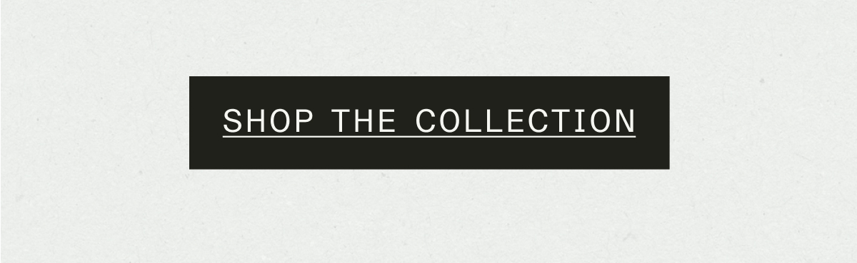 SHOP THE COLLECTION