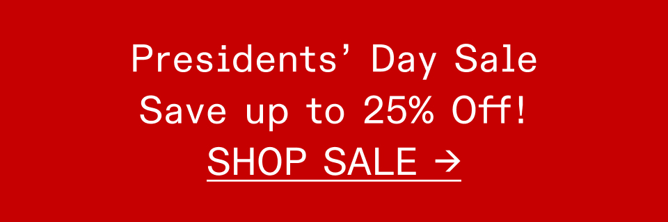 PRESIDENTS' DAY SALE - SAVE UP TO 25% OFF - SHOP SALE